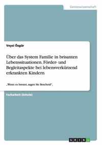 UEber das System Familie in brisanten Lebenssituationen. Foerder- und Begleitaspekte bei lebensverkurzend erkrankten Kindern