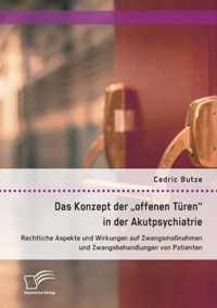 Das Konzept der offenen Turen in der Akutpsychiatrie. Rechtliche Aspekte und Wirkungen auf Zwangsmassnahmen und Zwangsbehandlungen von Patienten