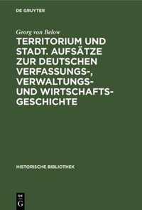 Territorium Und Stadt. Aufsatze Zur Deutschen Verfassungs-, Verwaltungs- Und Wirtschaftsgeschichte