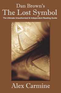 Dan Brown's The Lost Symbol the Ultimate Unauthorized and Independent Reading Guide