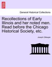 Recollections of Early Illinois and Her Noted Men. Read Before the Chicago Historical Society, Etc.