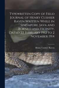 Typewritten Copy of Field Journal of Henry Cushier Raven Written While in Singapore, Java and Borneo and Vicinity, Dated 22 February 1912 to 2 November 1914