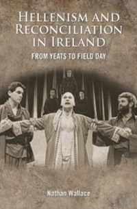 The Hellenism and Reconciliation in Ireland from Yeats to Field Day