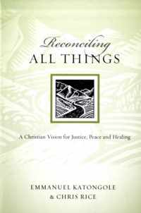 Reconciling All Things: A Christian Vision for Justice, Peace and Healing