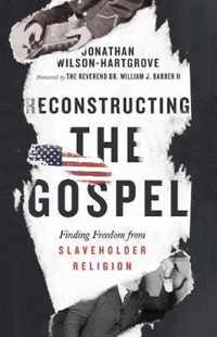 Reconstructing the Gospel - Finding Freedom from Slaveholder Religion