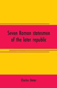 Seven Roman statesmen of the later republic