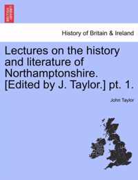 Lectures on the History and Literature of Northamptonshire. [Edited by J. Taylor.] PT. 1.