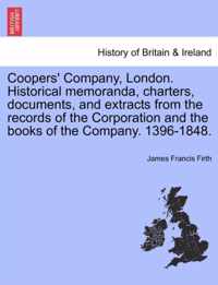 Coopers' Company, London. Historical Memoranda, Charters, Documents, and Extracts from the Records of the Corporation and the Books of the Company. 1396-1848.