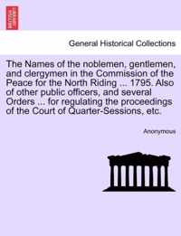 The Names of the Noblemen, Gentlemen, and Clergymen in the Commission of the Peace for the North Riding ... 1795. Also of Other Public Officers, and Several Orders ... for Regulating the Proceedings of the Court of Quarter-Sessions, Etc.