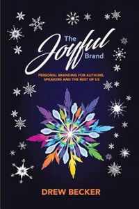 The Joyful Brand: Personal Branding for Authors, Speakers and the Rest of Us