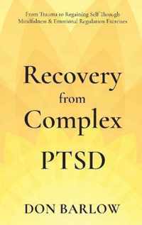 Recovery from Complex PTSD From Trauma to Regaining Self Through Mindfulness & Emotional Regulation Exercises