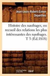 Histoire Des Naufrages, Ou Recueil Des Relations Les Plus Interessantes Des Naufrages. T 3 (Ed.1818)