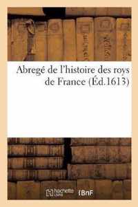 Abrege de l'Histoire Des Roys de France, Avec Les Effigies Depuis Pharamond Jusqu'au Roy Louys XIII