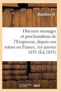 Discours, Messages Et Proclamations de l'Empereur, Depuis Son Retour En France 1er Janvier 1855