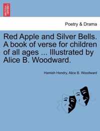 Red Apple and Silver Bells. a Book of Verse for Children of All Ages ... Illustrated by Alice B. Woodward.