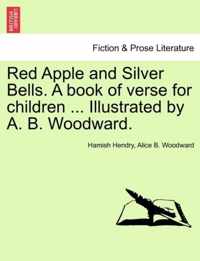 Red Apple and Silver Bells. a Book of Verse for Children ... Illustrated by A. B. Woodward.