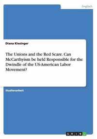 The Unions and the Red Scare. Can McCarthyism be held Responsible for the Dwindle of the US-American Labor Movement?