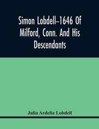 Simon Lobdell--1646 Of Milford, Conn. And His Descendants