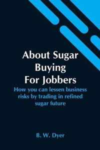 About Sugar Buying For Jobbers; How You Can Lessen Business Risks By Trading In Refined Sugar Future