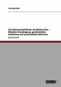 Die Sakramentalitat der christlichen Ehe - Biblische Grundlegung, geschichtliche Entfaltung und systematische Reflexion