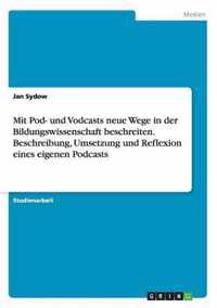 Mit Pod- und Vodcasts neue Wege in der Bildungswissenschaft beschreiten. Beschreibung, Umsetzung und Reflexion eines eigenen Podcasts