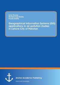 Using Geographical Information Systems (GIS) to study the concentration of major air pollutants in Lahore City of Pakistan