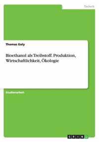 Bioethanol als Treibstoff. Produktion, Wirtschaftlichkeit, OEkologie