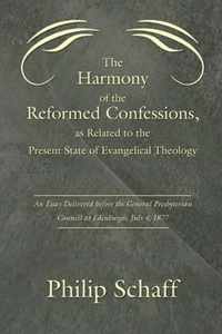 The Harmony Of The Reformed Confessions, As Related To The Present State Of Evangelical Theology