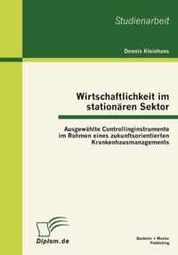 Wirtschaftlichkeit im stationären Sektor: Ausgewählte Controllinginstrumente im Rahmen eines zukunftsorientierten Krankenhausmanagements