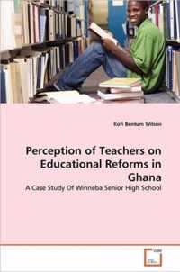 Perception of Teachers on Educational Reforms in Ghana