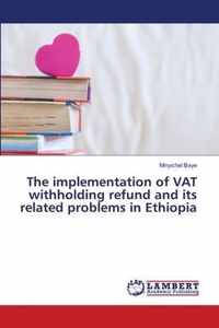 The implementation of VAT withholding refund and its related problems in Ethiopia