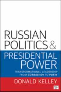 Russian Politics and Presidential Power: Transformational Leadership from Gorbachev to Putin