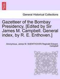 Gazetteer of the Bombay Presidency. [Edited by Sir James M. Campbell. General Index, by R. E. Enthoven.] Volume XVIII. Part III.