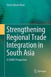 Strengthening Regional Trade Integration in South Asia