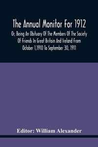 The Annual Monitor For 1912 Or, Being An Obituary Of The Members Of The Society Of Friends In Great Britain And Ireland From October 1,1910 To September 30, 1911