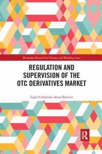 Regulation and Supervision of the OTC Derivatives Market