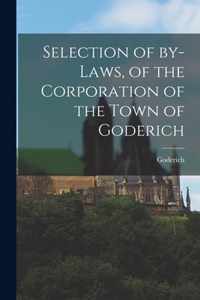 Selection of By-laws, of the Corporation of the Town of Goderich [microform]