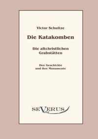 Die Katakomben. Die Altchristlichen Grabstätten.: Ihre Geschichte und ihre Monumente