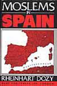 Moslems in Spain: Spanish Islam: A History of the Moslems in Spain by Reinhardt Dozy