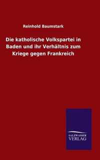 Die katholische Volkspartei in Baden und ihr Verhaltnis zum Kriege gegen Frankreich