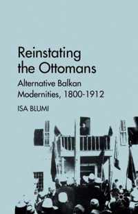 Reinstating the Ottomans: Alternative Balkan Modernities, 1800-1912