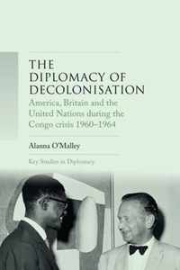 The Diplomacy of Decolonisation America, Britain and the United Nations During the Congo Crisis 19601964 Key Studies in Diplomacy