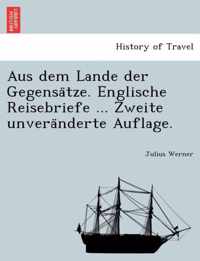 Aus Dem Lande Der Gegensa Tze. Englische Reisebriefe ... Zweite Unvera Nderte Auflage.