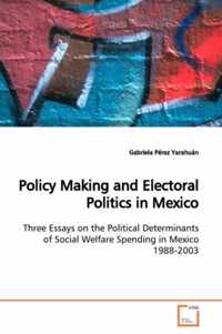 Policy Making and Electoral Politics in Mexico