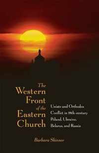 Western Front of the Eastern Church - Uniate and Orthidox Conflict in Eighteenth-Century Poland, Ukraine, Belarus and Russia