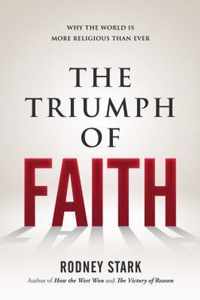 The Triumph of Faith: Why the World Is More Religious Than Ever