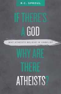 If There's a God Why Are There Atheists?: Why Atheists Believe in Unbelief