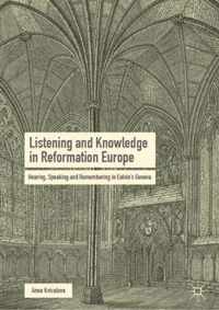 Listening and Knowledge in Reformation Europe: Hearing, Speaking and Remembering in Calvin's Geneva