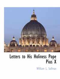 Letters to His Holiness Pope Pius X