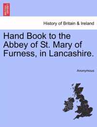 Hand Book to the Abbey of St. Mary of Furness, in Lancashire.